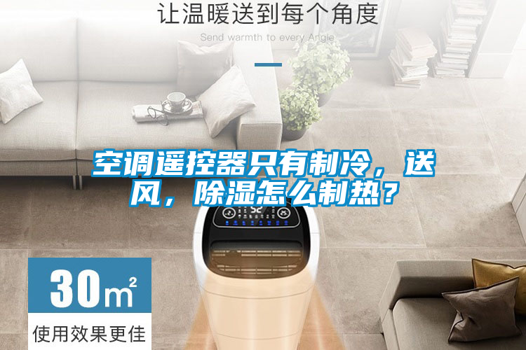 空調(diào)遙控器只有制冷,送風(fēng),除濕怎么制熱?
