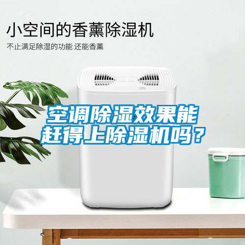 空調(diào)除濕效果能趕得上除濕機(jī)嗎？
