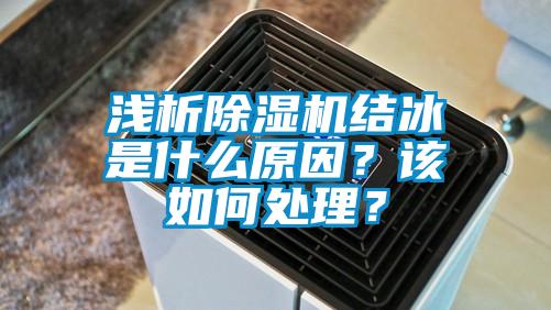 淺析除濕機結(jié)冰是什么原因？該如何處理？