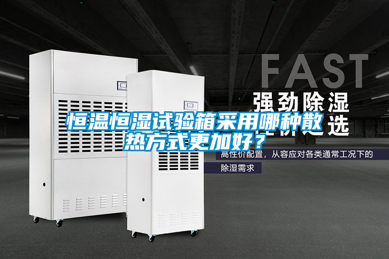 恒溫恒濕試驗箱采用哪種散熱方式更加好？
