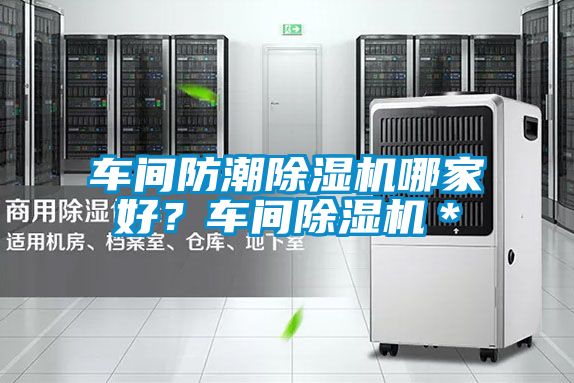 車間防潮除濕機哪家好？車間除濕機＊