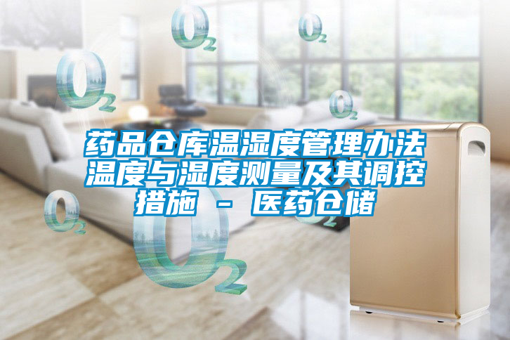 藥品倉庫溫濕度管理辦法溫度與濕度測量及其調控措施 - 醫(yī)藥倉儲