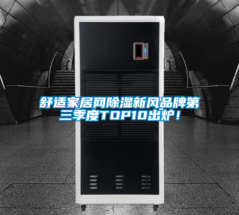 舒適家居網(wǎng)除濕新風(fēng)品牌第三季度TOP10出爐！