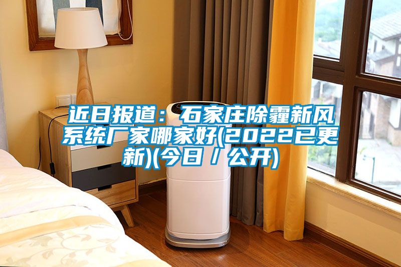 近日報道：石家莊除霾新風系統(tǒng)廠家哪家好(2022已更新)(今日／公開)