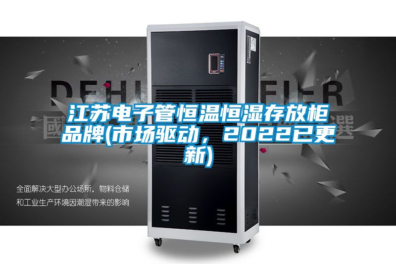 江蘇電子管恒溫恒濕存放柜品牌(市場驅(qū)動,2022已更新)