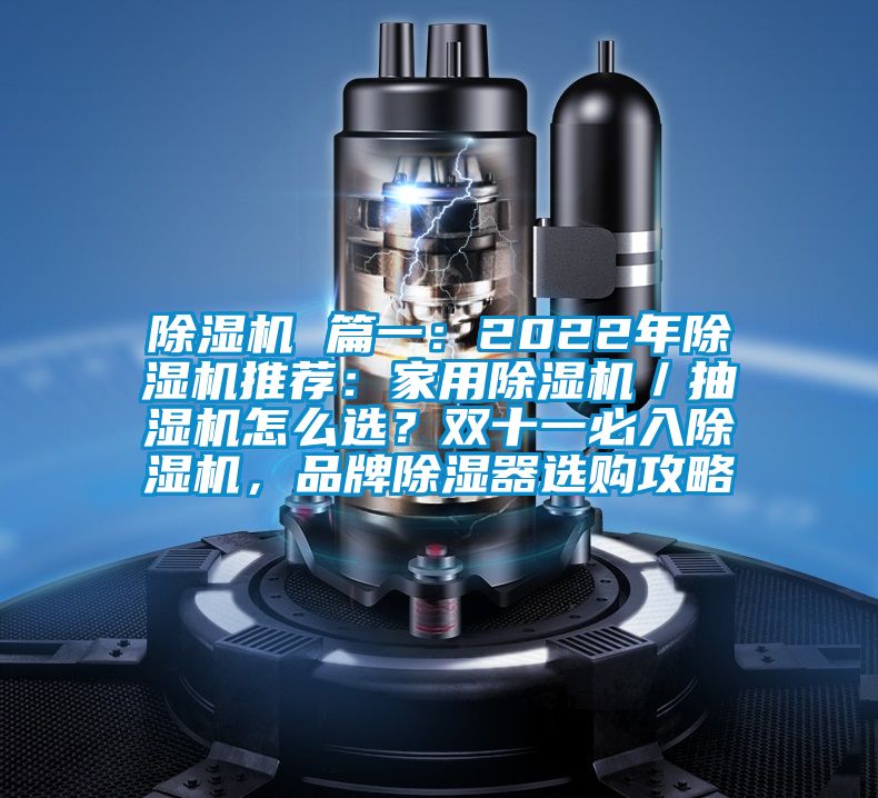 除濕機 篇一：2022年除濕機推薦：家用除濕機／抽濕機怎么選？雙十一必入除濕機，品牌除濕器選購攻略