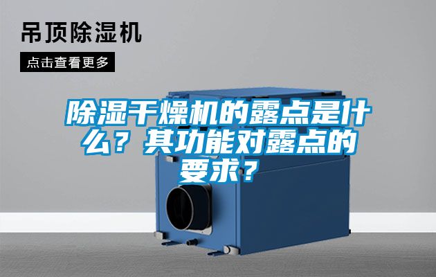 除濕干燥機(jī)的露點(diǎn)是什么？其功能對露點(diǎn)的要求？