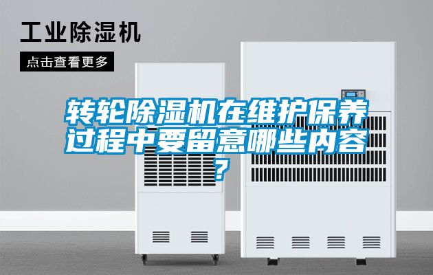 轉輪除濕機在維護保養過程中要留意哪些內容？