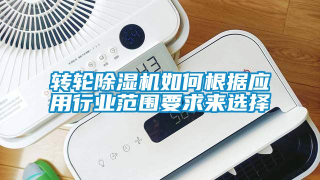 轉(zhuǎn)輪除濕機如何根據(jù)應(yīng)用行業(yè)范圍要求來選擇