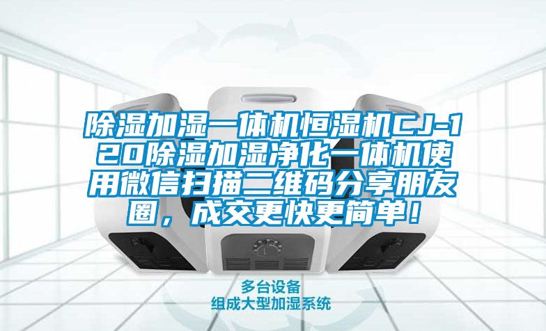 除濕加濕一體機恒濕機CJ-120除濕加濕凈化一體機使用微信掃描二維碼分享朋友圈，成交更快更簡單！