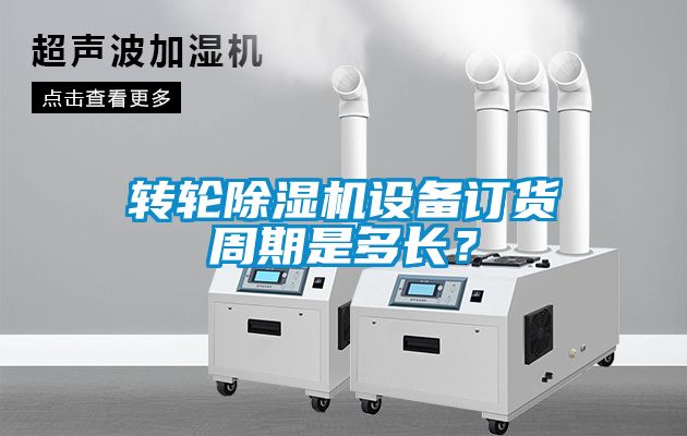 轉輪除濕機設備訂貨周期是多長？