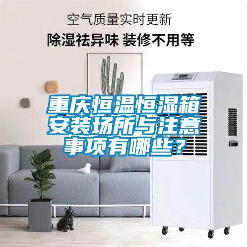 重慶恒溫恒濕箱安裝場所與注意事項有哪些？