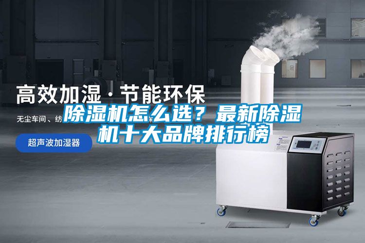 除濕機怎么選？最新除濕機十大品牌排行榜