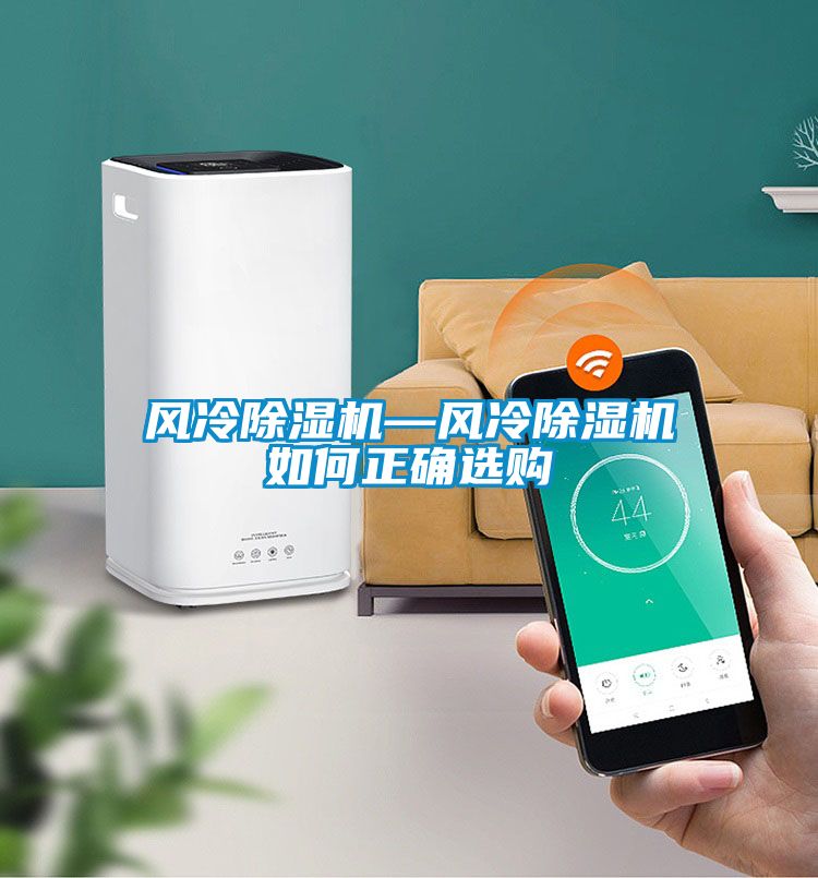 風(fēng)冷除濕機—風(fēng)冷除濕機如何正確選購