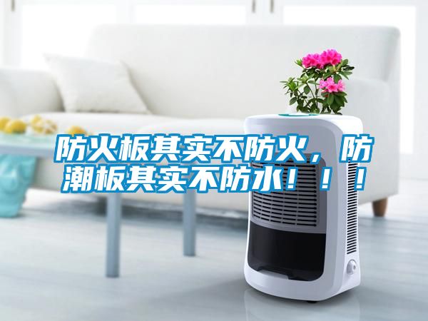 防火板其實不防火，防潮板其實不防水?。?！
