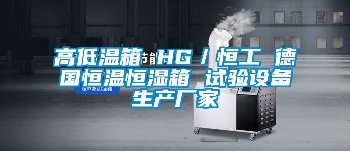 高低溫箱 HG/恒工 德國(guó)恒溫恒濕箱 試驗(yàn)設(shè)備生產(chǎn)廠家