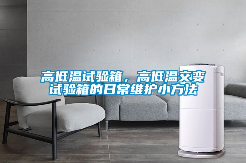 高低溫試驗箱，高低溫交變試驗箱的日常維護小方法