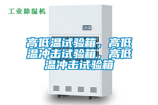 高低溫試驗箱，高低溫沖擊試驗箱，高低溫沖擊試驗箱